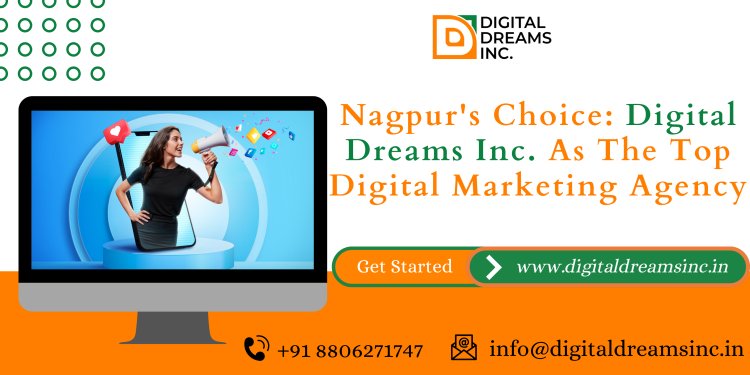 Nagpur's Choice: Digital Dreams Inc. As The Top Digital Marketing Agency