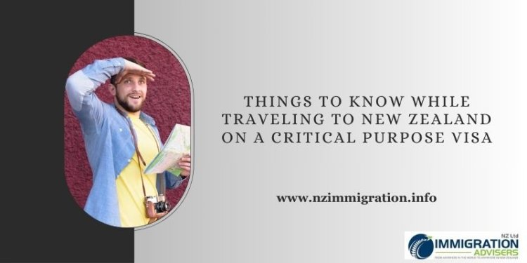 Things to Know While Traveling to New Zealand on a Critical Purpose Visa