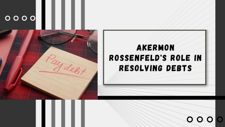 Akermon Rossenfeld's Role in Resolving Debts