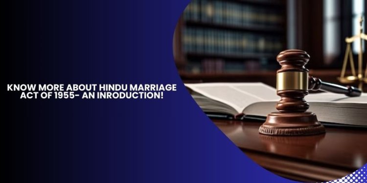 Know More About Hindu Marriage Act of 1955- An Inroduction!