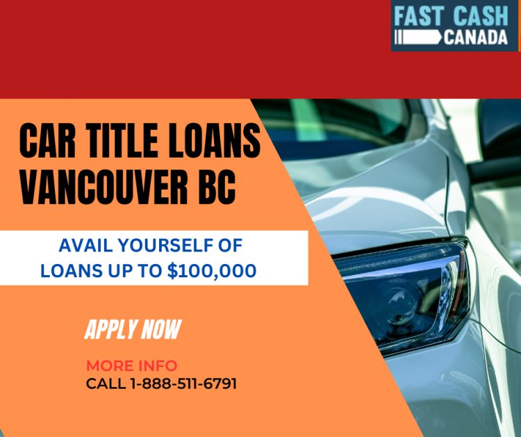 Car Title Loans Vancouver BC | Same Day Funding Available