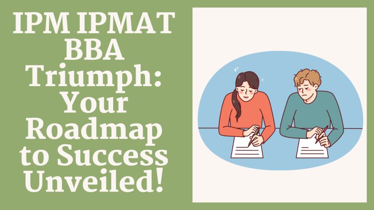 IPM IPMAT BBA Triumph: Your Roadmap to Success Unveiled!