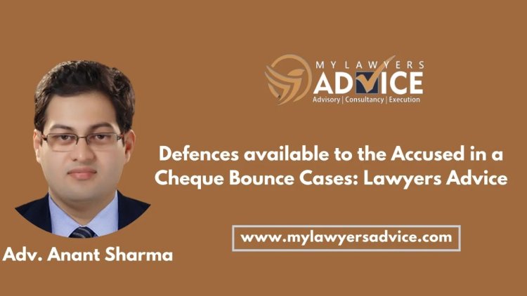 Defences available to the Accused in a Cheque Bounce Cases: Lawyers Advice for Cheque Bounce Case in India | Criminal Law Attorney in India | Criminal Law Attorney in Delhi NCR | Criminal Lawyer in Delhi NCR
