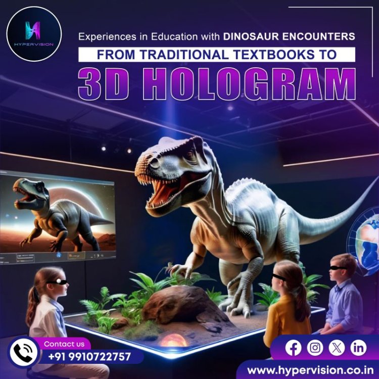 Experiences in Education with Dinosaur Encounters From Traditional Textbook To 3D Hologram