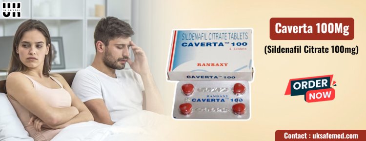 Caverta 100mg: A Superb Medication to Handle Erection Failure