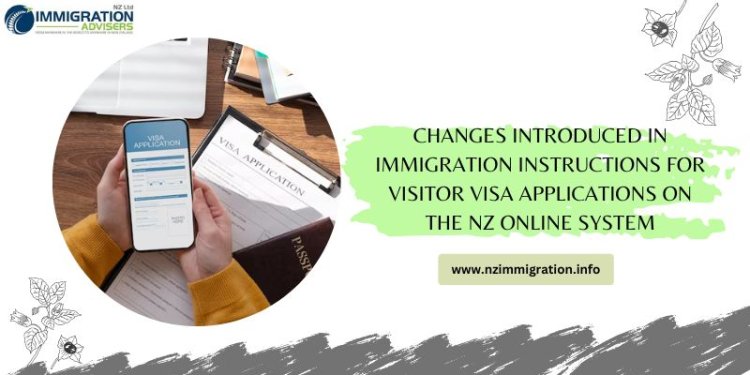 What are the Changes Introduced in Immigration Instructions for Visitor Visa Applications on the NZ Online System?