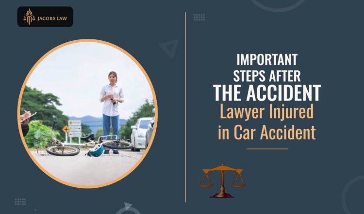 Important Steps After the Accident - Lawyer Injured in Car Accident