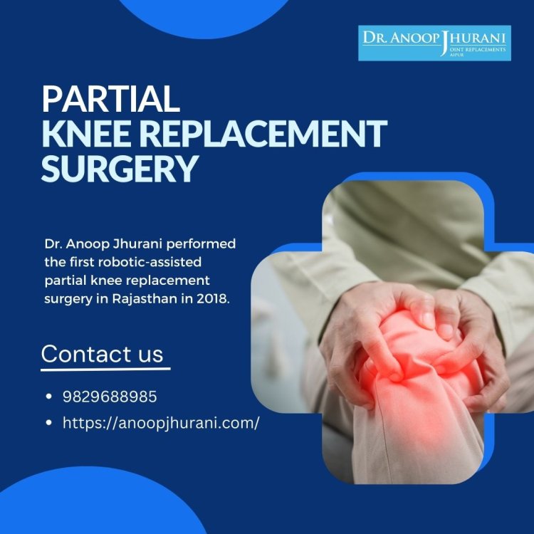 Understanding Partial Knee Replacement Surgery