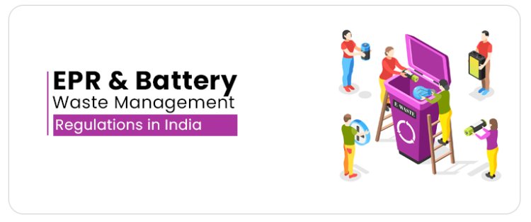 EPR & Battery Waste Management Regulations in India