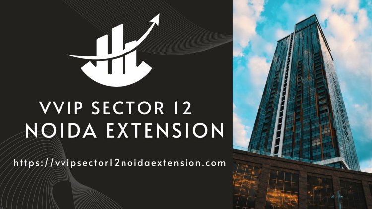 VVIP Sector 12 Noida Extension | Pre-Launch Residential Luxurious Project