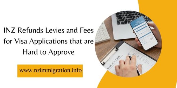 INZ Refunds Levies and Fees for Visa Applications that are Hard to Approve