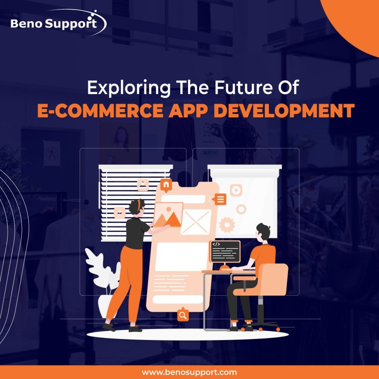 Exploring The Future Of E-COMMERCE APP DEVELOPMENT