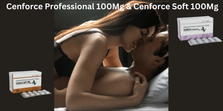 Know the Difference between Cenforce Professional 100Mg & Cenforce Soft 100Mg