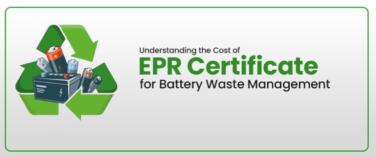 Understanding the Cost of EPR Certificate for Battery Waste Management
