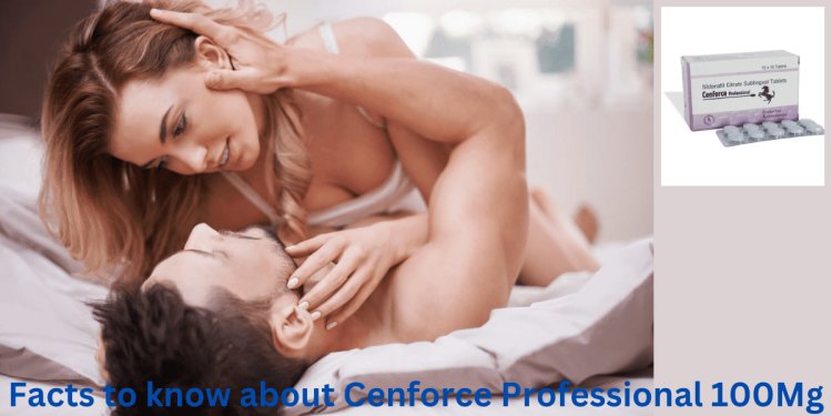 What are the Facts that you should know about Cenforce Professional 100Mg