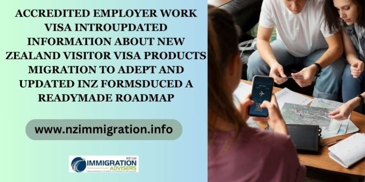 Updated Information about New Zealand Visitor Visa Products Migration to Adept and Updated INZ forms