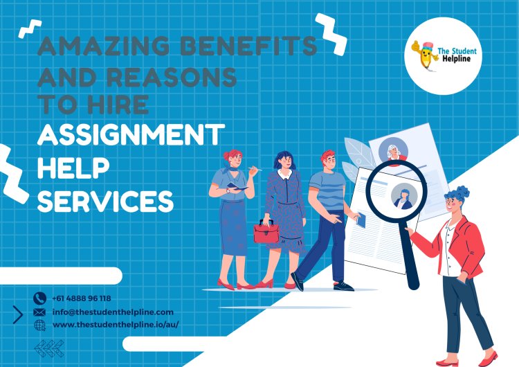 Amazing Benefits and Reasons to Hire Assignment Help Services