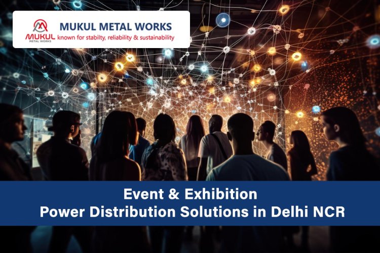 Why Choose Mukul Metal Works for Event & Exhibition Power Distribution Solutions?
