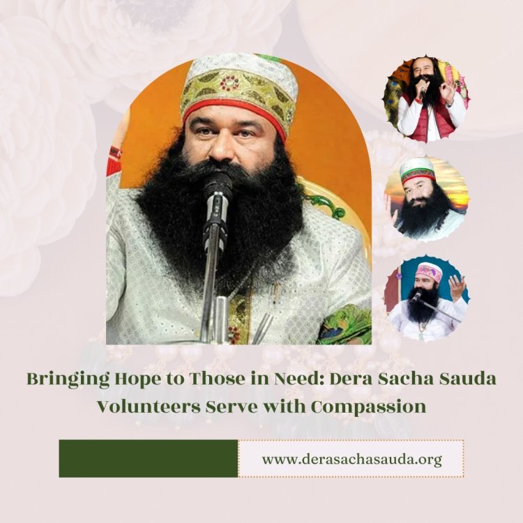 Bringing Hope to Those in Need: Dera Sacha Sauda Volunteers Serve With Compassion