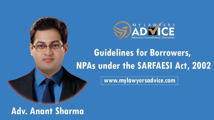 Guidelines for Borrowers, NPAs under the SARFAESI Act, 2002 | Corporate Debt Recovery Attorney in Delhi NCR | Corporate Debt Recovery Lawyer in Delhi NCR | DRT Lawyer in Delhi NCR