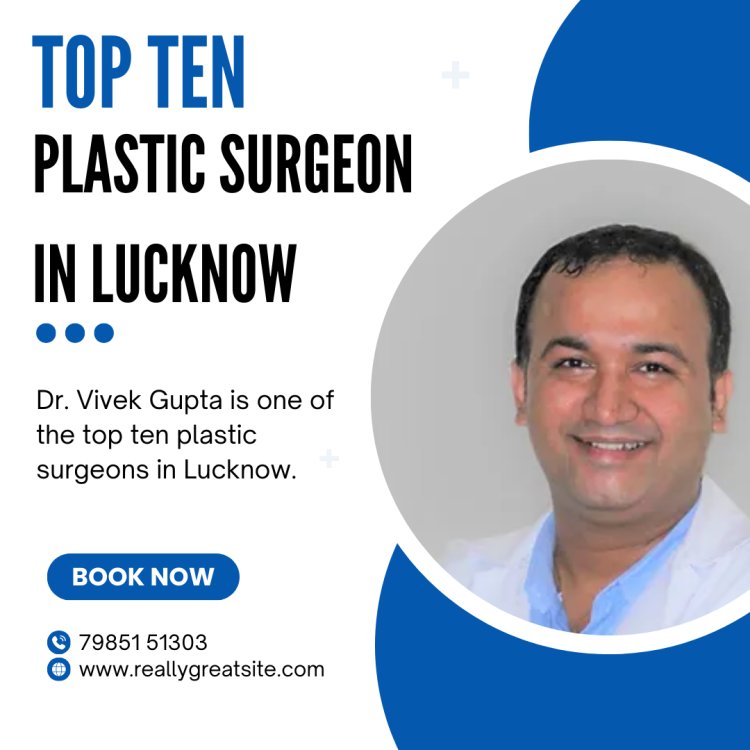 Top Ten Plastic Surgeon in Lucknow