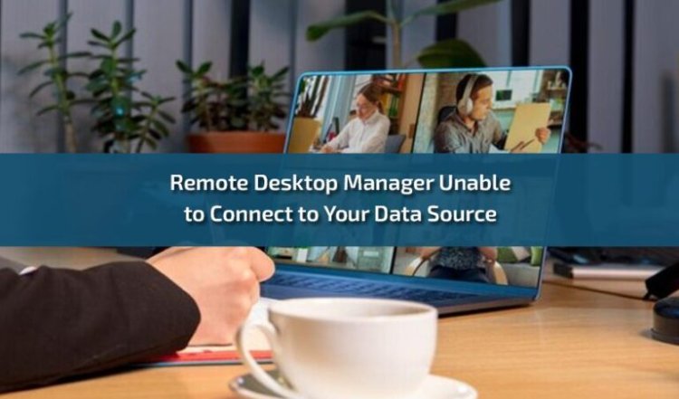 Troubleshooting Remote Desktop Manager Unable to Connect to Your Data Source