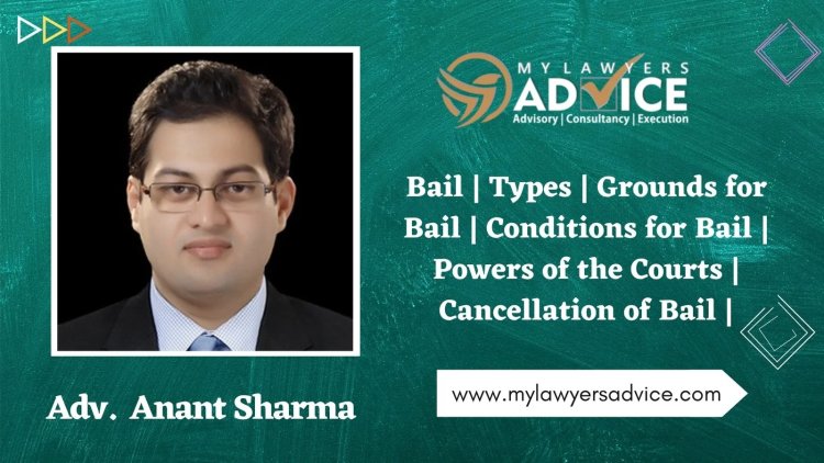 Bail | Types | Grounds for Bail | Conditions for Bail | Powers of the Courts | Cancellation of Bail | Best Criminal Lawyer Advice in Delhi NCR | Criminal Law Attorney in Delhi NCR | Criminal Lawyer in Delhi NCR |