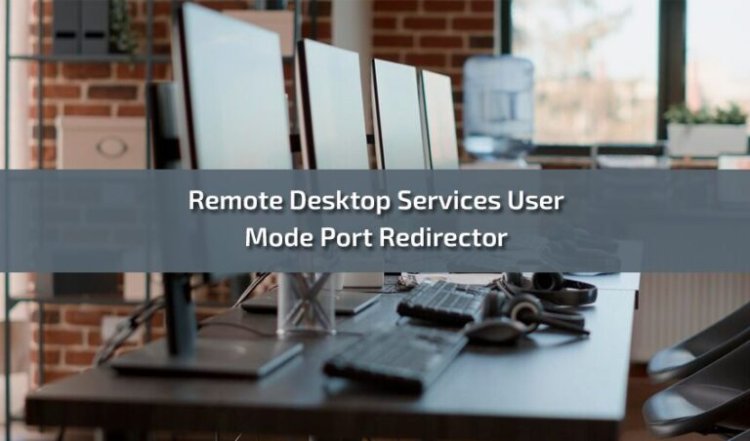 Exploring Remote Desktop Services User Mode Port Redirector