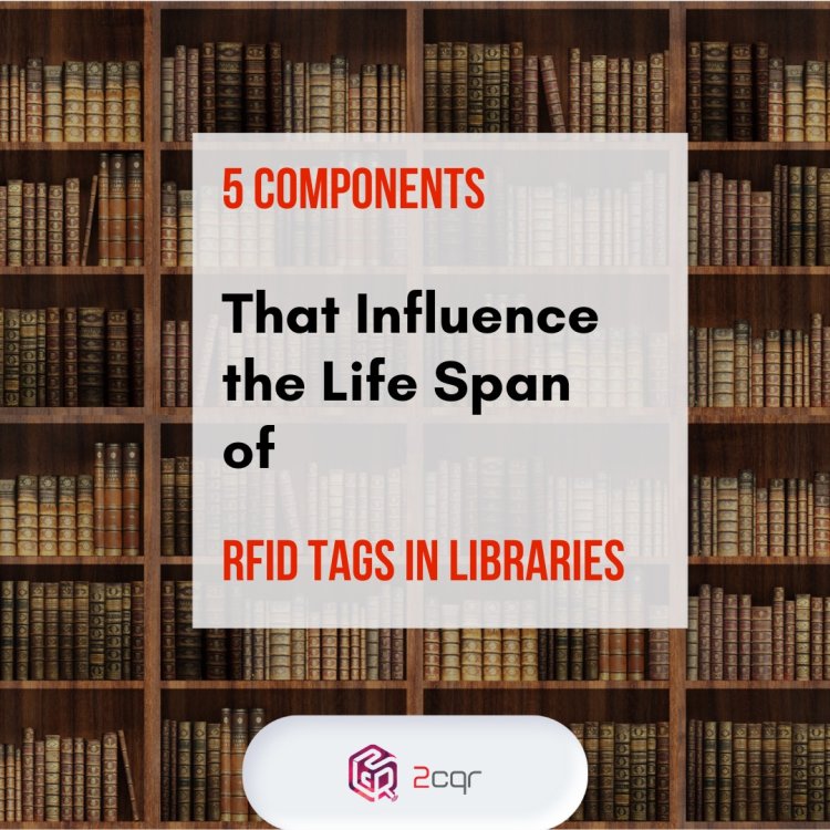 5 Components that Influence the Life Span of RFID Tags in Libraries