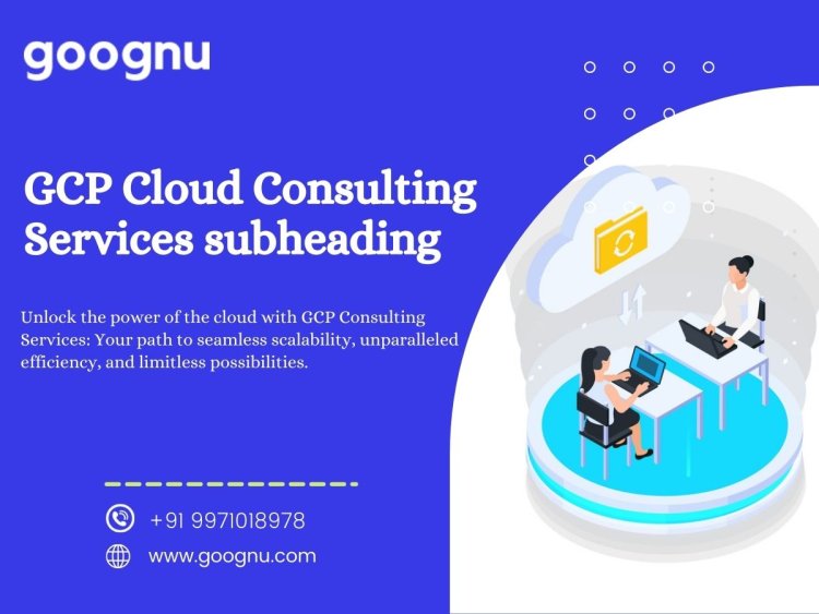 Accelerate Your Cloud Journey with Goognu's Expert GCP Cloud Consulting Services