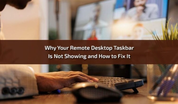 Why Your Remote Desktop Taskbar Is Not Showing and How to Fix It