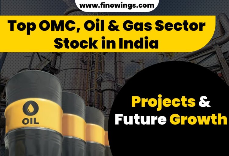 Top OMC, Oil & Gas Sector Stock : A Deep Dive into India's Petroleum Sector