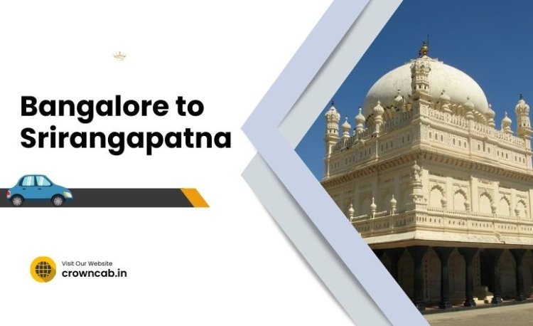 Tips to Explore Bangalore to Srirangapatna