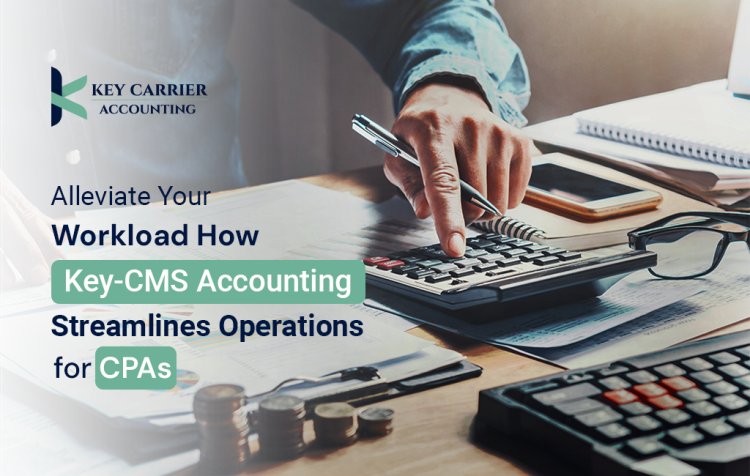 Alleviate Your Workload: How Key-CMS Accounting Streamlines Operations for CPAs.