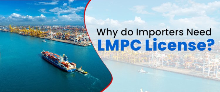 Why do Importers Need LMPC License