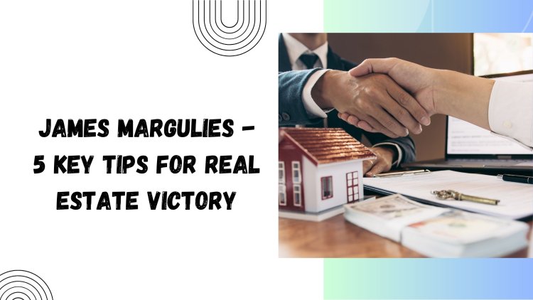 James Margulies - 5 Key Tips for Real Estate Victory