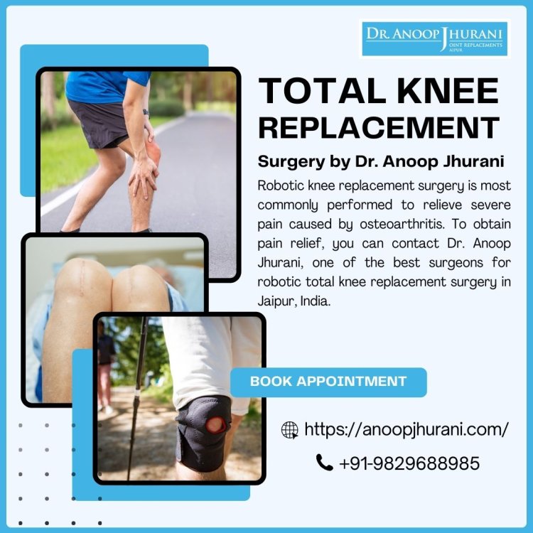 Understanding the Importance of Robotic Total Knee Replacement