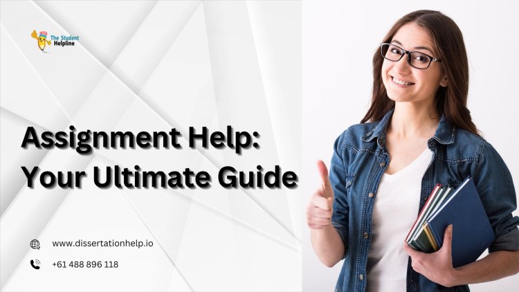 Assignment Help: Your Ultimate Guide