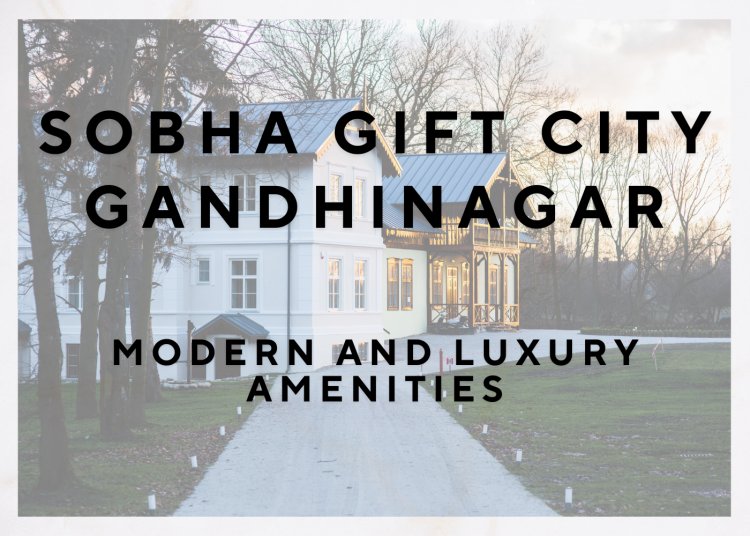 Sobha Gift City Gandhinagar - Modern And Luxury Amenities