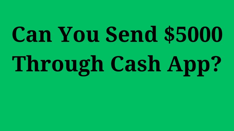 Can You Send $5000 Through Cash App- A Comprehensive Guide