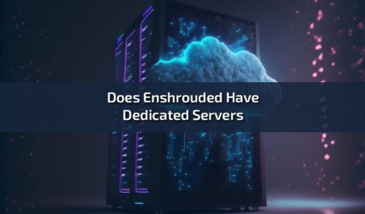 Does Enshrouded Have Dedicated Servers: Exploring Enshrouded
