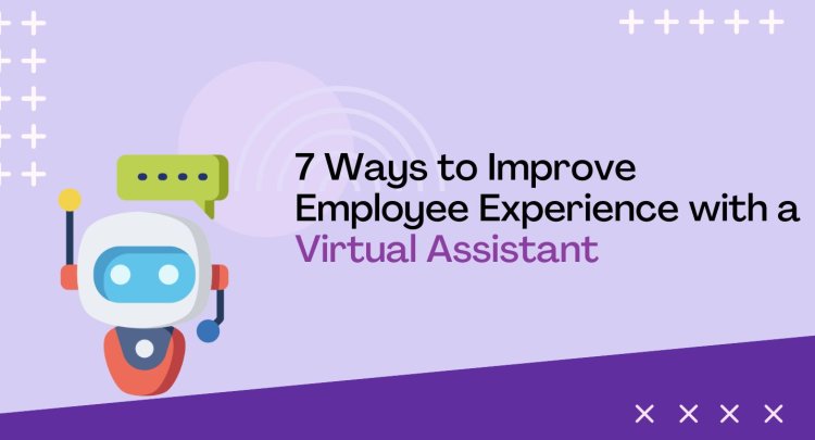 7 Ways to Improve Employee Experience with a Virtual Assistant