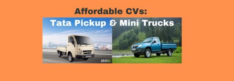 Affordable CVs: Tata Pickup & Mini Trucks Lower Operational Cost