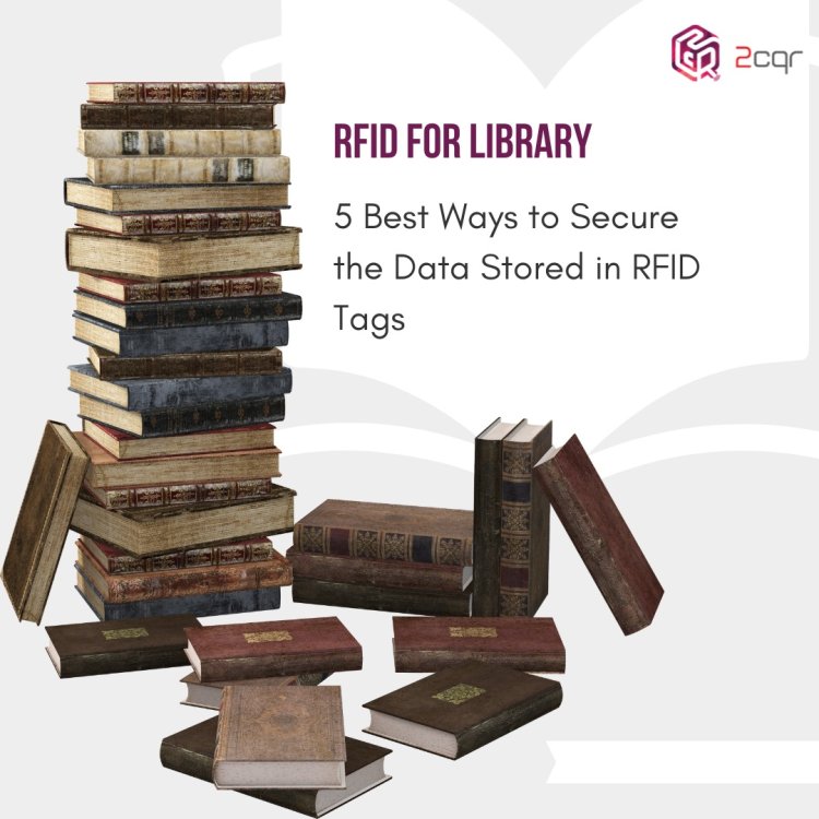RFID for Library 5 Best Ways to Secure the Data Stored in RFID Tags  
