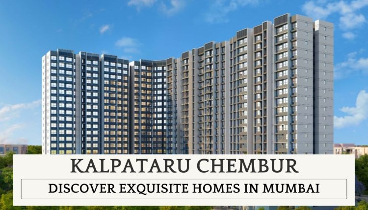 Kalpataru Chembur : Discover Exquisite Homes in Mumbai