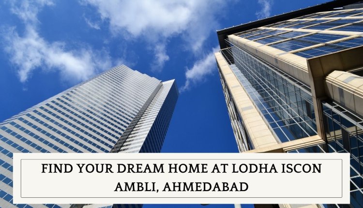 Find Your Dream Home at Lodha Iscon Ambli, Ahmedabad