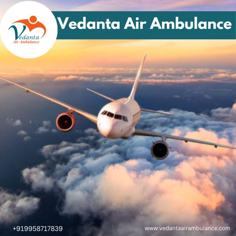 Avail the Evacuation Process Through Vedanta Air Ambulance Service in Siliguri