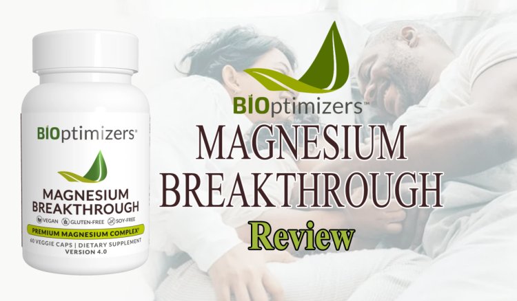 Bioptimizers Magnesium Breakthrough Reviews - Is It Legit and Worth Buying?