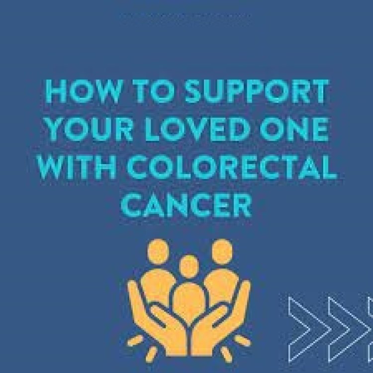 How to Support a Loved One with Colorectal Cancer