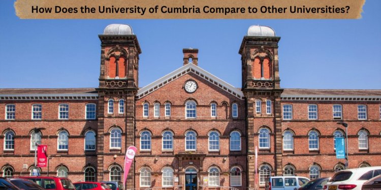 How Does the University of Cumbria Compare to Other Universities?